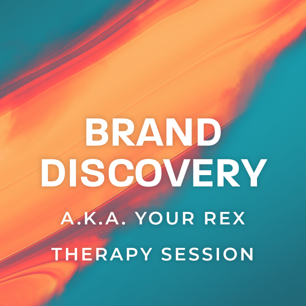 Brand Discovery - A.K.A. Your REX Therapy Session
